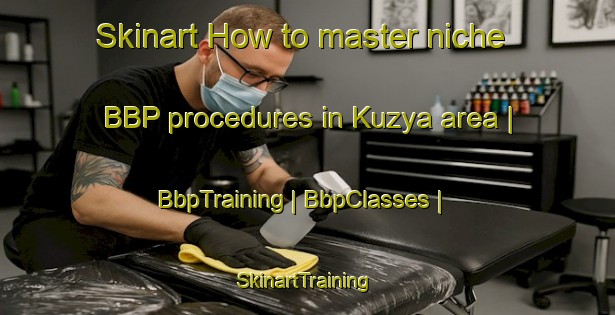 Skinart How to master niche BBP procedures in Kuzya area | BbpTraining | BbpClasses | SkinartTraining-Russian Federation